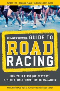 Runner's World Guide to Road Racing - Run Your First (or Fastest) 5-K, 10-K, Half-Marathon, or Marathon
