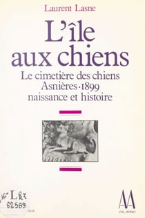 L'île aux chiens - Le cimetière pour animaux, Asnières, 1899 : naissance et histoire