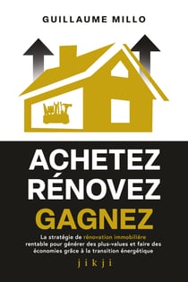 Achetez Rénovez Gagnez - La stratégie de rénovation immobilière rentable pour générer des plus-values et faire des économies grâce à la transition énergétique