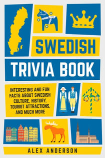 Swedish Trivia Book: Interesting and Fun Facts About Swedish Culture, History, Tourist Attractions, and Much More - Scandinavian Trivia Books, #1