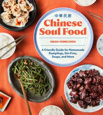 Chinese Soul Food - A Friendly Guide for Homemade Dumplings, Stir-Fries, Soups, and More