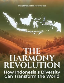 The Harmony Revolution : How Indonesia's Diversity Can Transform the World