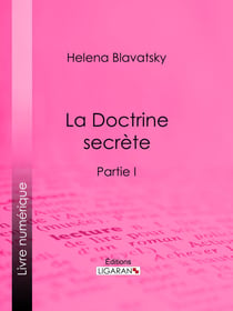 La Doctrine Secrète - Synthèse de la science de la religion et de la philosophie - Partie I