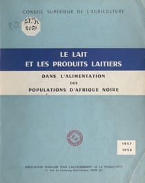 Le lait et les produits laitiers dans l'alimentation des populations d'Afrique noire (1957-1958) - Conditions dans lesquelles ils pourraient, notamment, contribuer à réduire le déficit en protéines animales