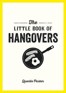 The Little Book of Hangovers - Remedies and Recipes to Help You Survive the Morning After the Night Before