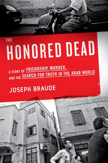 The Honored Dead - A Story of Friendship, Murder, and the Search for Truth in the Arab World