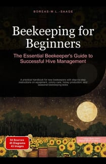 Beekeeping for Beginners: The Essential Beekeeper's Guide to Successful Hive Management