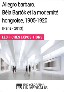 Allegro barbaro. Béla Bartók et la modernité hongroise, 1905-1920 (Paris - 2013) - Les Fiches Exposition d'Universalis