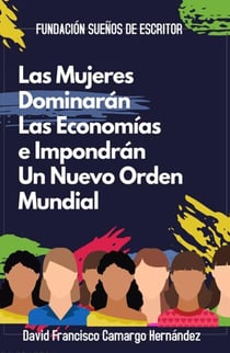 Las Mujeres Dominarán Las Economías e Impondrán Un Nuevo Orden Mundial
