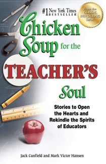 Chicken Soup for the Teacher's Soul - Stories to Open the Hearts and Rekindle the Spirits of Educators