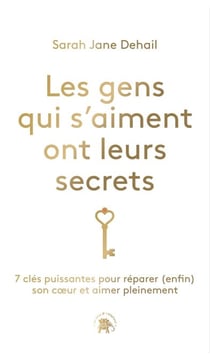 Les gens qui s'aiment ont leurs secrets - 7 clés puissantes pour réparer (enfin) son coeur et aimer pleinement