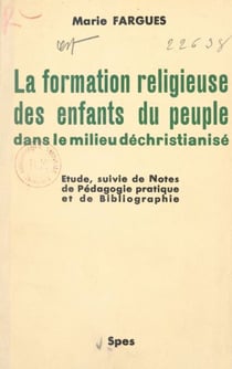 La formation religieuse des enfants du peuple dans le milieu déchristianisé - Étude suivie de Notes de pédagogie pratique, et de Bibliographie