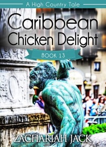 A High Country Tale: The Thirteenth Tale-- Caribbean Chicken Delight, A Tride & True Saga - A High Country Tale, #13