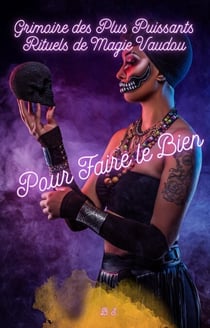 Grimoire des Plus Puissants Rituels de Magie Vaudou Pour Faire le Bien
