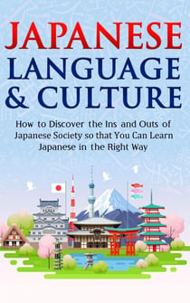 Japanese Language & Culture: How to Discover the Ins and Outs of Japanese Society so that You Can Learn Japanese in the Right Way - Discover Japan