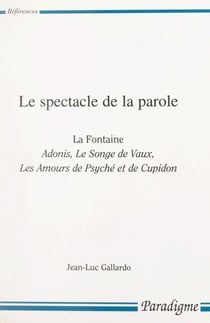 Le spectacle de la parole - La Fontaine : Adonis, Le songe de Vaux, Les amours de Psyché et de Cupidon