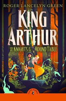 King Arthur and His Knights of the Round Table - Rediscover the children's classic