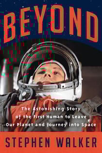Beyond - The Astonishing Story of the First Human to Leave Our Planet and Journey into Space