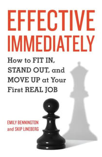 Effective Immediately - How to Fit In, Stand Out, and Move Up at Your First Real Job