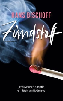 Zündstoff - Jean Maurice Knöpfle ermittelt am Bodensee