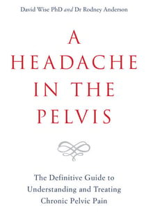 A Headache in the Pelvis - The Definitive Guide to Understanding and Treating Chronic Pelvic Pain