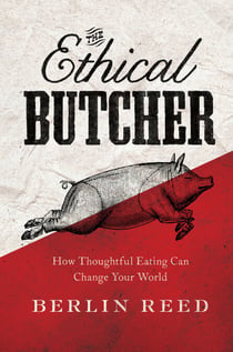 The Ethical Butcher - How Thoughtful Eating Can Change Your World