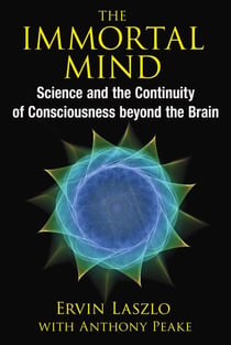 The Immortal Mind - Science and the Continuity of Consciousness beyond the Brain