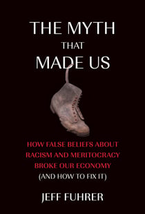 The Myth That Made Us - How False Beliefs about Racism and Meritocracy Broke Our Economy (and How to Fix It)