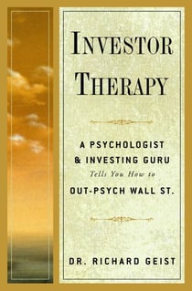 Investor Therapy - A Psychologist and Investing Guru Tells You How to Out-Psych Wall Street