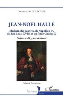 Jean-Noël Hallé - Médecin des pauvres, de Napoléon Ier, du Roi Louis XVIII et du futur Charles X. Professeur d'hygiène et Savant