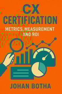 CX Certification: Metrics, Measurement and ROI