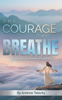The Courage to Breathe: A Journey to Anxiety Freedom
