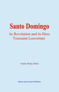 Santo Domingo - its Revolution and its Hero Toussaint Louverture