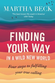 Finding Your Way In A Wild New World - Four steps to fulfilling your true calling