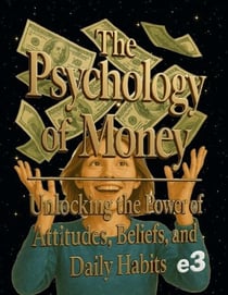 The Psychology of Money : Unlocking the Power of Attitudes, Beliefs, and Daily Habits - 1, #1