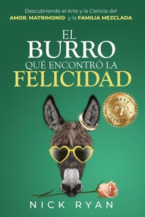 El Burro Que Encontró La Felicidad: Descubriendo el Arte y la Ciencia del Amor, Matrimonio, y la Familia Mezclada