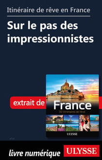 Itinéraire de rêve en France - Sur le pas des impressionnistes