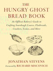 The Hungry Ghost Bread Book - An Offbeat Bakerys Guide to Crafting Sourdough Loaves, Flatbreads, Crackers, Scones, and More