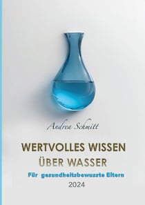 Wertvolles Wissen über Wasser - Für gesundheitsbewusste Eltern 2024