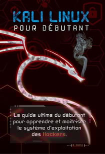 Kali linux pour débutant : le guide ultime du débutant pour apprendre et maîtriser le système d’exploitation des hackers