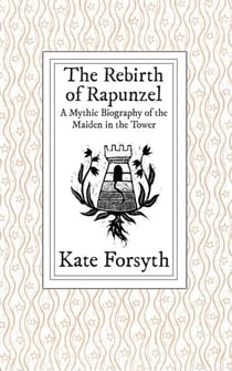 The Rebirth of Rapunzel: A Mythic Biography of the Maiden in the Tower