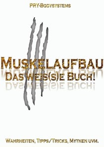 Muskelaufbau - Das weis(s)e Buch!