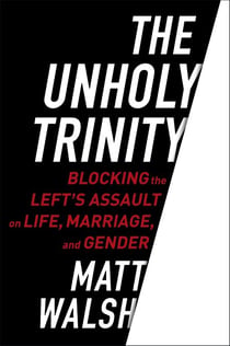 The Unholy Trinity - Blocking the Left's Assault on Life, Marriage, and Gender