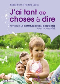 J'ai tant de choses à dire : Apprenez la communication connectée avec votre bébé - Apprenez la communication connectée avec votre bébé