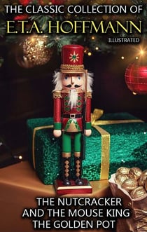 The Classic Collection of E.T.A. Hoffmann - The Nutcracker and the Mouse King, The Golden Pot