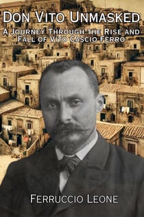 Don Vito Unmasked A Journey Through the Rise and Fall of Vito Cascio Ferro