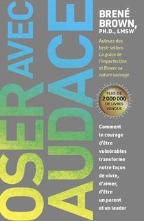 Oser avec audace - Comment le courage d’être vulnérables transforme notre façon de vivre, d’aimer, d’être un parent et un leader