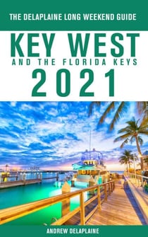 Key West &amp; The Florida Keys - The Delaplaine 2021 Long Weekend Guide