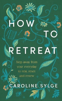 How to Retreat - Step away from your everyday to rest, reset and renew