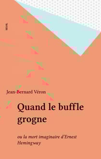 Quand le buffle grogne - ou la mort imaginaire d'Ernest Hemingway